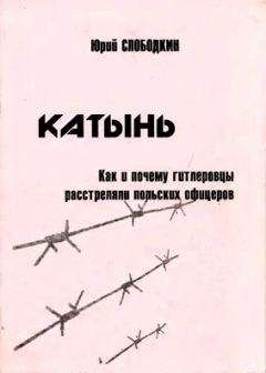 Читайте книги онлайн на Bookidrom.ru! Бесплатные книги в одном клике Юрий Слободкин - Катынь. Как и почему гитлеровцы расстреляли польских офицеров