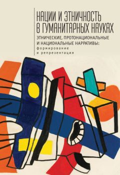 Читайте книги онлайн на Bookidrom.ru! Бесплатные книги в одном клике Сборник статей - Нации и этничность в гуманитарных науках. Этнические, протонациональные и национальные нарративы. Формирование и репрезентация