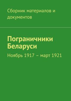 Читайте книги онлайн на Bookidrom.ru! Бесплатные книги в одном клике Коллектив авторов - Пограничники Беларуси. Ноябрь 1917 – март 1921