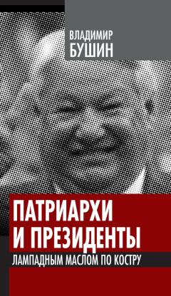 Владимир Бушин - Патриархи и президенты. Лампадным маслом по костру