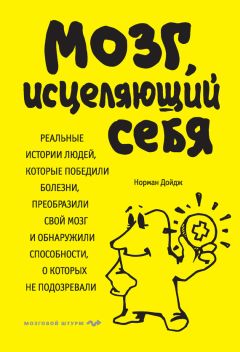 Норман Дойдж - Мозг, исцеляющий себя. Реальные истории людей, которые победили болезни, преобразили свой мозг и обнаружили способности, о которых не подозревали