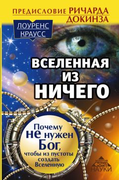 Лоуренс Краусс - Вселенная из ничего: почему не нужен Бог, чтобы из пустоты создать Вселенную