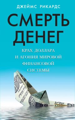 Читайте книги онлайн на Bookidrom.ru! Бесплатные книги в одном клике Джеймс Рикардс - Смерть денег. Крах доллара и агония мировой финансовой системы