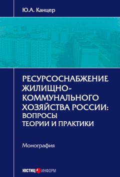 Юрий Канцер - Ресурсоснабжение жилищно-коммунального хозяйства России. Вопросы теории и практики