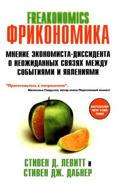 Читайте книги онлайн на Bookidrom.ru! Бесплатные книги в одном клике Стивен Левитт - FRICONOMICS ФРИКОНОМИКА МНЕНИЕ ЭКОНОМИСТА-ДИССИДЕНТА О НЕОЖИДАННЫХ СВЯЗЯХ МЕЖДУ СОБЫТИЯМИ И ЯВЛЕНИЯМИ