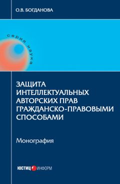 Читайте книги онлайн на Bookidrom.ru! Бесплатные книги в одном клике Ольга Богданова - Защита интеллектуальных авторских прав гражданско-правовыми способами