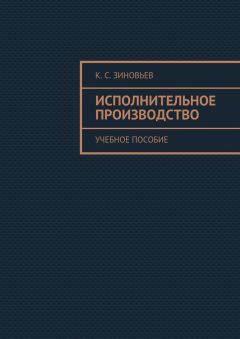 Читайте книги онлайн на Bookidrom.ru! Бесплатные книги в одном клике Константин Зиновьев - Исполнительное производство. Учебное пособие
