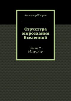 Читайте книги онлайн на Bookidrom.ru! Бесплатные книги в одном клике Александр Шадрин - Структура мироздания Вселенной. Часть 2. Макромир