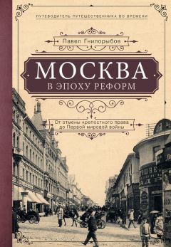 Читайте книги онлайн на Bookidrom.ru! Бесплатные книги в одном клике Павел Гнилорыбов - Москва в эпоху реформ. От отмены крепостного права до Первой мировой войны