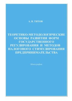 Читайте книги онлайн на Bookidrom.ru! Бесплатные книги в одном клике Алексей Титов - Теоретико-методологические основы развития форм государственного регулирования и методов налогового стимулирования предпринимательства