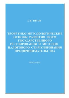 Читайте книги онлайн на Bookidrom.ru! Бесплатные книги в одном клике Алексей Титов - Теоретико-методологические основы развития форм государственного регулирования и методов налогового стимулирования предпринимательства