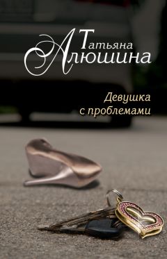 Читайте книги онлайн на Bookidrom.ru! Бесплатные книги в одном клике Татьяна Алюшина - Девушка с проблемами