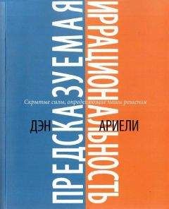 Дэн Ариели - Предсказуемая иррациональность. Скрытые силы, определяющие наши решения