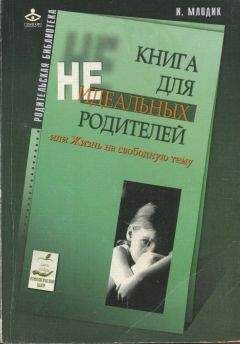 Читайте книги онлайн на Bookidrom.ru! Бесплатные книги в одном клике Ирина Млодик - Книга для неидеальных родителей, или Жизнь на свободную тему.