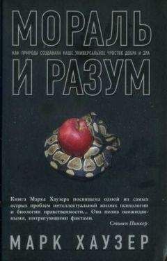 Читайте книги онлайн на Bookidrom.ru! Бесплатные книги в одном клике Марк Хаузер - Мораль и разум. Как природа создавала наше универсальное чувство добра и зла