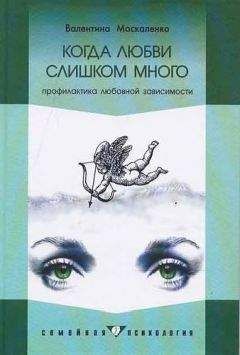 Читайте книги онлайн на Bookidrom.ru! Бесплатные книги в одном клике Валентина Москаленко - Когда любви слишком много: Профилактика любовной зависимости