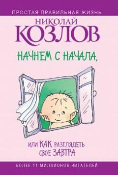 Читайте книги онлайн на Bookidrom.ru! Бесплатные книги в одном клике Николай Козлов - Начнем сначала, или Как разглядеть свое Завтра