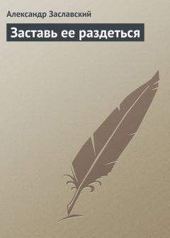 Читайте книги онлайн на Bookidrom.ru! Бесплатные книги в одном клике Александр Заславский - Заставь ее раздеться