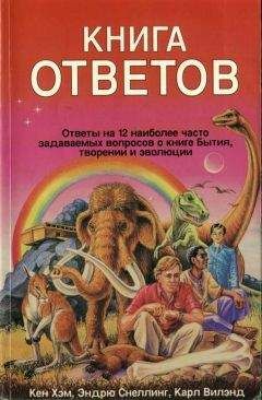 Читайте книги онлайн на Bookidrom.ru! Бесплатные книги в одном клике Кен Хэм - Кен Хэм Эндрю Снеллинг Карл Вилэнд КНИГА ОТВЕТОВ Ответы на 12 наиболее часто задаваемых вопросов о книге бытия, творении и эволюции