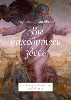 Читайте книги онлайн на Bookidrom.ru! Бесплатные книги в одном клике Кирилл Амигдалов - Вы нахо́дитесь здесь. Как понять, далеко ли ещё до рая