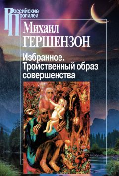 Читайте книги онлайн на Bookidrom.ru! Бесплатные книги в одном клике Михаил Гершензон - Избранное. Тройственный образ совершенства