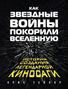 Читайте книги онлайн на Bookidrom.ru! Бесплатные книги в одном клике Крис Тейлор - Как «Звездные войны» покорили Вселенную. История создания легендарной киносаги