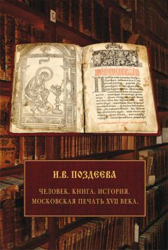 Читайте книги онлайн на Bookidrom.ru! Бесплатные книги в одном клике Ирина Поздеева - Человек. Книга. История. Московская печать XVII века
