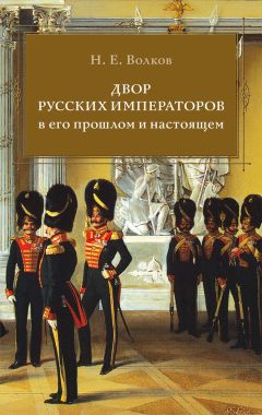 Читайте книги онлайн на Bookidrom.ru! Бесплатные книги в одном клике Николай Волков - Двор русских императоров в его прошлом и настоящем