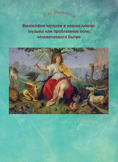 Екатерина Шапинская - Философия музыки в новом ключе: музыка как проблемное поле человеческого бытия