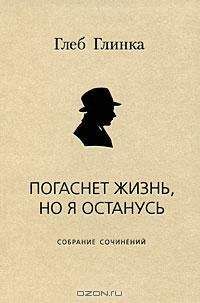 Читайте книги онлайн на Bookidrom.ru! Бесплатные книги в одном клике Глеб Глинка - Погаснет жизнь, но я останусь: Собрание сочинений