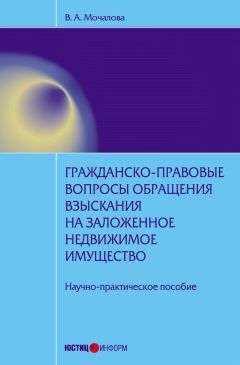 Читайте книги онлайн на Bookidrom.ru! Бесплатные книги в одном клике Вера Мочалова - Гражданско-правовые вопросы обращения взыскания на заложенное недвижимое имущество: научно-практическое пособие