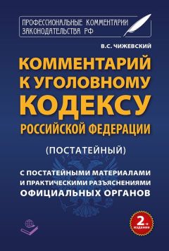Читайте книги онлайн на Bookidrom.ru! Бесплатные книги в одном клике В. Чижевский - Комментарий к Уголовному кодексу Российской Федерации (постатейный) c практическими разъяснениями официальных органов и постатейными материалами
