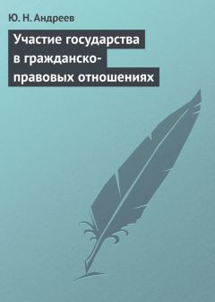 Читайте книги онлайн на Bookidrom.ru! Бесплатные книги в одном клике Юрий Андреев - Участие государства в гражданско-правовых отношениях