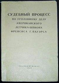 Читайте книги онлайн на Bookidrom.ru! Бесплатные книги в одном клике Автор неизвестен - История - Судебный процесс по уголовному делу американского летчика-шпиона Френсиса Гарри Пауэрса 17–19 августа 1960 г.