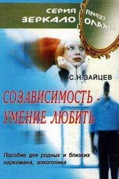 Читайте книги онлайн на Bookidrom.ru! Бесплатные книги в одном клике Сергей Зайцев - Созависимость — умение любить [пособие для родных и близких наркомана, алкоголика]