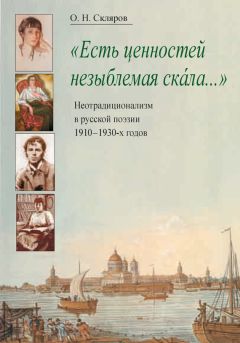 Олег Скляров - «Есть ценностей незыблемая скала…» Неотрадиционализм в русской поэзии 1910–1930-х годов