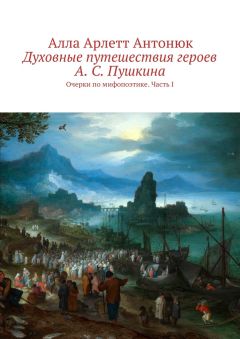 Читайте книги онлайн на Bookidrom.ru! Бесплатные книги в одном клике Алла Антонюк - Духовные путешествия героев А. С. Пушкина. Очерки по мифопоэтике. Часть I