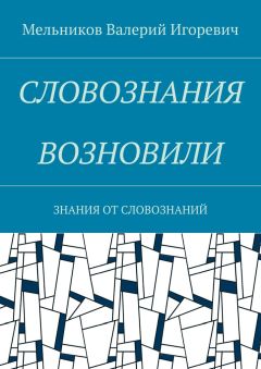 Читайте книги онлайн на Bookidrom.ru! Бесплатные книги в одном клике Валерий Мельников - СЛОВОЗНАНИЯ ВОЗНОВИЛИ. ЗНАНИЯ ОТ СЛОВОЗНАНИЙ