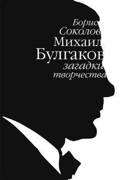 Борис Соколов - Михаил Булгаков: загадки творчества