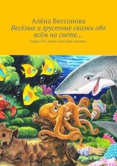 Алена Бессонова - Весёлые и грустные сказки обо всём на свете…