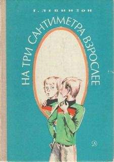 Читайте книги онлайн на Bookidrom.ru! Бесплатные книги в одном клике Гавриил Левинзон - На три сантиметра взрослее