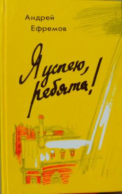 Читайте книги онлайн на Bookidrom.ru! Бесплатные книги в одном клике Андрей Ефремов - Я успею, ребята!
