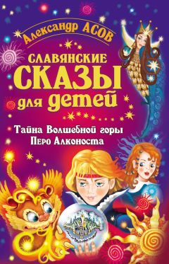 Александр Асов - Славянские сказы для детей. Тайна Волшебной горы. Перо Алконоста