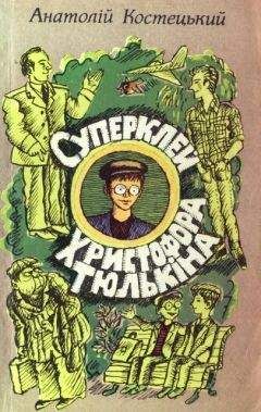 Читайте книги онлайн на Bookidrom.ru! Бесплатные книги в одном клике Анатолий Костецкий - Суперклей Христофора Тюлькіна, або “Вас викрито - здавайтесь!”
