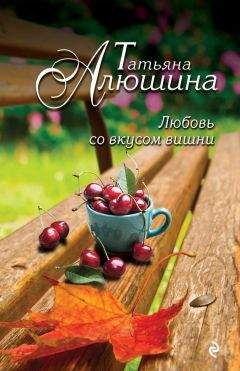 Читайте книги онлайн на Bookidrom.ru! Бесплатные книги в одном клике Татьяна Алюшина - Любовь со вкусом вишни