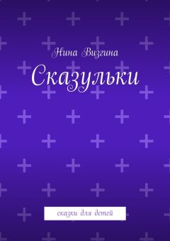 Читайте книги онлайн на Bookidrom.ru! Бесплатные книги в одном клике Нина Визгина - Сказульки. Сказки для детей