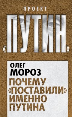 Читайте книги онлайн на Bookidrom.ru! Бесплатные книги в одном клике Олег Мороз - Почему «поставили» именно Путина