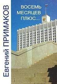 Читайте книги онлайн на Bookidrom.ru! Бесплатные книги в одном клике Евгений ПРИМАКОВ - ВОСЕМЬ МЕСЯЦЕВ ПЛЮС…