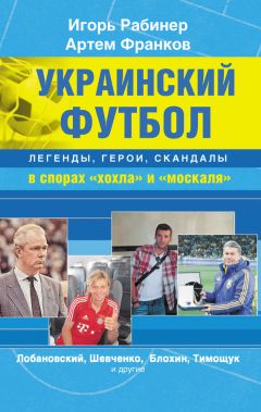 Читайте книги онлайн на Bookidrom.ru! Бесплатные книги в одном клике Артем Франков - Украинский футбол: легенды, герои, скандалы в спорах «хохла» и «москаля»