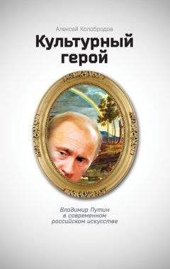 Читайте книги онлайн на Bookidrom.ru! Бесплатные книги в одном клике Алексей Колобродов - Культурный герой. Владимир Путин в современном российском искусстве